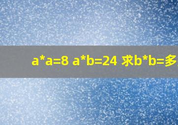 a*a=8 a*b=24 求b*b=多少